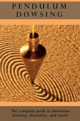 Sondarea cu pendulul: Ghidul complet pentru radiestezie cu pendul, divinație și multe altele! - Pendulum Dowsing: The complete guide to pendulum dowsing, divination, and more!