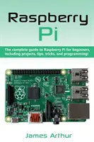 Raspberry Pi: Ghidul complet pentru Raspberry Pi pentru începători, inclusiv proiecte, sfaturi, trucuri și programare - Raspberry Pi: The complete guide to Raspberry Pi for beginners, including projects, tips, tricks, and programming