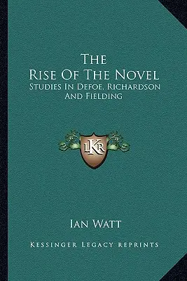 Ascensiunea romanului: Studii despre Defoe, Richardson și Fielding - The Rise of the Novel: Studies in Defoe, Richardson and Fielding