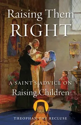 Să-i creștem cum trebuie: Sfaturile unui sfânt cu privire la creșterea copiilor - Raising Them Right: A Saint's Advice on Raising Children