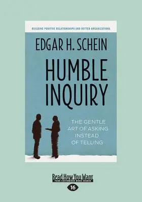 Humble Inquiry: Arta blândă de a întreba în loc de a spune (Text tipărit mare 16pt) - Humble Inquiry: The Gentle Art of Asking Instead of Telling (Large Print 16pt)