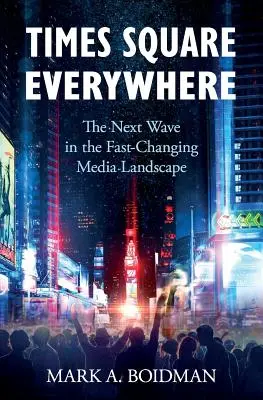Times Square Everywhere: Următorul val în peisajul media în schimbare rapidă - Times Square Everywhere: The Next Wave in the Fast-Changing Media Landscape