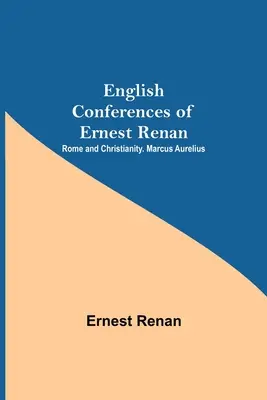 Conferințele în limba engleză ale lui Ernest Renan: Roma Și Creștinismul. Marcus Aurelius - English Conferences Of Ernest Renan: Rome And Christianity. Marcus Aurelius