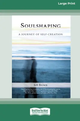Modelarea sufletului: O călătorie de auto-creare (16pt Large Print Edition) - SoulShaping: A Journey of Self-Creation (16pt Large Print Edition)