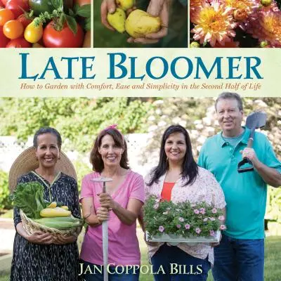 Late Bloomer: Cum să grădinărești cu confort, ușurință și simplitate în a doua jumătate a vieții - Late Bloomer: How to Garden with Comfort, Ease and Simplicity in the Second Half of Life