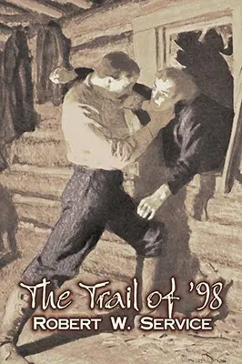 The Trail of '98 de Robert W. Service, Ficțiune, Westerns, Istoric - The Trail of '98 by Robert W. Service, Fiction, Westerns, Historical