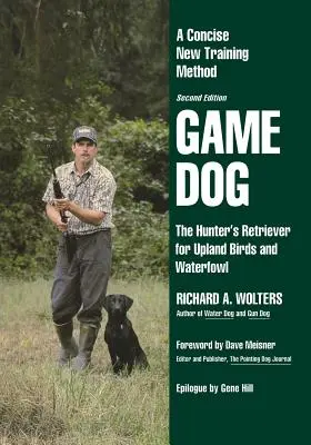 Câine de vânătoare: The Hunter's Retriever for Upland Birds and Waterfowl-A Concise New Training Method - Game Dog: The Hunter's Retriever for Upland Birds and Waterfowl-A Concise New Training Method