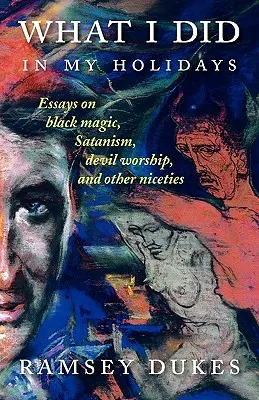 Ce am făcut în vacanțele mele: - eseuri despre magie neagră, satanism, adorarea diavolului și alte drăgălășenii - What I Did In My Holidays: - essays on black magic, Satanism, devil worship and other niceties