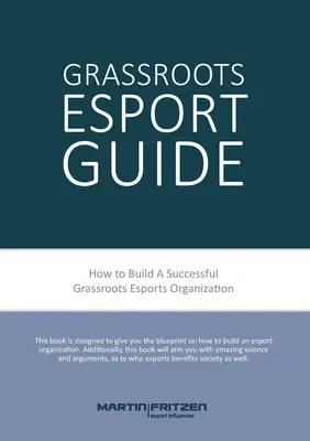 Grassroots Esports: Versiunea a 2-a. Cum să construiești cluburi de esports, în mod grassroots și multe altele - Grassroots Esports: 2nd version. How to build esports clubs, the grassroots way and more