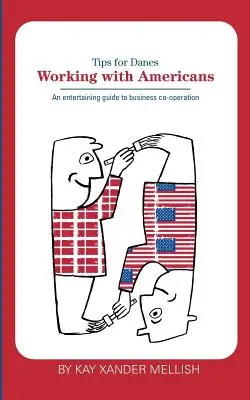 Lucrul cu americanii: Sfaturi pentru danezi: Un ghid amuzant pentru cooperarea în afaceri - Working With Americans: Tips for Danes: An entertaining guide to business co-operation