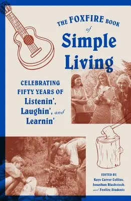 The Foxfire Book of Simple Living: Celebrarea a 50 de ani de ascultare, râs și învățare - The Foxfire Book of Simple Living: Celebrating Fifty Years of Listenin', Laughin', and Learnin'