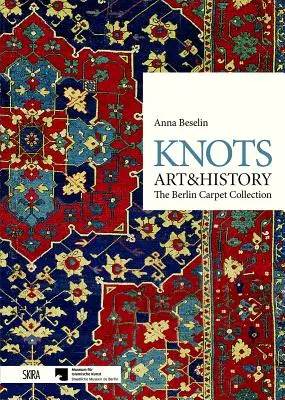 Noduri: Artă și istorie: Colecția de covoare din Berlin - Knots: Art & History: The Berlin Carpet Collection