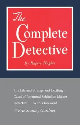 Detectivul complet: Viața și cazurile ciudate și captivante ale lui Raymond Schindler, maestru detectiv - The Complete Detective: The Life and Strange and Exciting Cases of Raymond Schindler, Master Detective