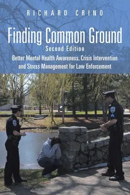 Găsirea unui teren comun: Ediția a doua Better Mental Health Awareness, Crisis Intervention and Stress Management for Law Enforcement - Finding Common Ground: Second Edition Better Mental Health Awareness, Crisis Intervention and Stress Management for Law Enforcement
