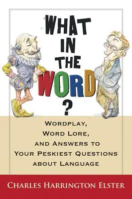 Ce este în cuvânt?: Wordplay, Word Lore și răspunsuri la cele mai dificile întrebări despre limbă - What in the Word?: Wordplay, Word Lore, and Answers to Your Peskiest Questions about Language