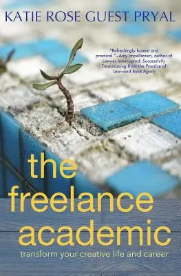 The Freelance Academic: Transformă-ți viața și cariera creativă - The Freelance Academic: Transform Your Creative Life and Career