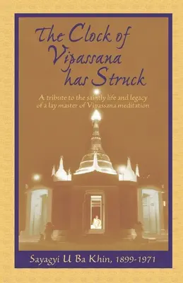 Ceasul Vipassana a bătut: Un omagiu adus vieții sfinte și moștenirii unui maestru laic al meditației Vipassana - The Clock of Vipassana Has Struck: A tribute to the saintly life and legacy of a lay master of Vipassana meditation