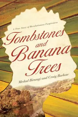 Pietre funerare și bananieri: O poveste adevărată de iertare revoluționară - Tombstones and Banana Trees: A True Story of Revolutionary Forgiveness