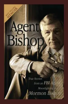 Agent Bishop: Poveștile adevărate ale unui agent FBI care lucrează la negru ca episcop mormon - Agent Bishop: True Stories from an FBI Agent Moonlighting as a Mormon Bishop