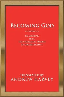 Devenirea lui Dumnezeu: 108 epigrame de la pelerinul heruvimic de Angelus Silesius - Becoming God: 108 Epigrams from the Cherubinic Pilgrim by Angelus Silesius