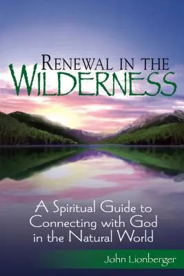Renewal in the Wilderness (Reînnoire în sălbăticie): Un ghid spiritual pentru conectarea cu Dumnezeu în lumea naturală - Renewal in the Wilderness: A Spiritual Guide to Connecting with God in the Natural World
