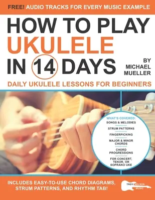 Cum să cânți la Ukulele în 14 zile: Lecții zilnice de Ukulele pentru începători - How To Play Ukulele In 14 Days: Daily Ukulele Lessons for Beginners