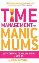 Gestionarea timpului pentru mamele maniace - Time Management for Manic Mums