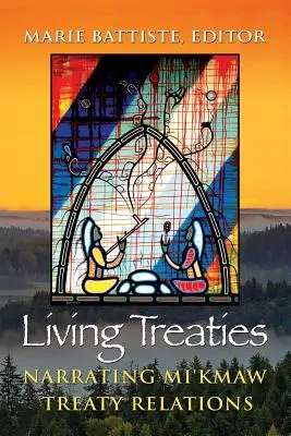 Tratate vii: Nararea relațiilor dintre Mi'kmaw și tratate - Living Treaties: Narrating Mi'kmaw Treaty Relations