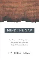 Mind the Gap: Cum ne ajută scrierile evreiești dintre Vechiul și Noul Testament să îl înțelegem pe Iisus - Mind the Gap: How the Jewish Writings Between the Old and New Testament Help Us Understand Jesus