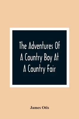 Aventurile unui băiat de la țară la un târg de țară - The Adventures Of A Country Boy At A Country Fair