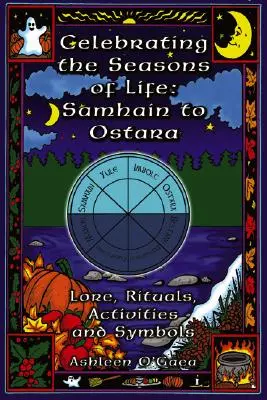 Celebrarea anotimpurilor vieții: De la Samhain la Ostara: Lore, Ritualuri, Activități și Simboluri - Celebrating the Seasons of Life: Samhain to Ostara: Lore, Rituals, Activities, and Symbols