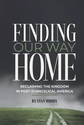 Găsirea drumului nostru spre casă: Revendicarea Regatului în America post-evanghelică - Finding Our Way Home: Reclaiming the Kingdom in Post-Evangelical America