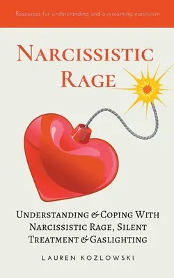 Furia narcisistă: Înțelegerea și depășirea furiei narcisiste, a tratamentului silențios și a iluminării cu gaz - Narcissistic Rage: Understanding & Coping With Narcissistic Rage, Silent Treatment & Gaslighting