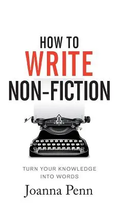 How To Write Non-Fiction: Transformă-ți cunoștințele în cuvinte - How To Write Non-Fiction: Turn Your Knowledge Into Words