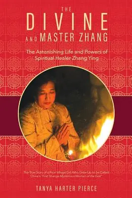 Divinul și maestrul Zhang: Viața și puterile uimitoare ale vindecătorului spiritual Zhang Ying (The Astonishing Life and Powers of Spiritual Healer Zhang Ying) - The Divine and Master Zhang: The Astonishing Life and Powers of Spiritual Healer Zhang Ying