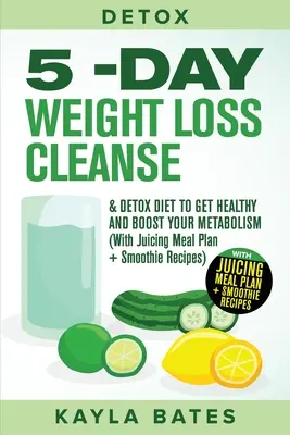 Detoxifiere: 5-Day Weight Loss Cleanse & Detox Diet to Get Healthy And Boost Your Metabolism (With Juicing Meal Plan + Smoothie Rec - Detox: 5-Day Weight Loss Cleanse & Detox Diet to Get Healthy And Boost Your Metabolism (With Juicing Meal Plan + Smoothie Rec