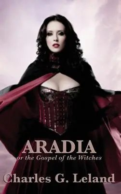 Aradia sau Evanghelia vrăjitoarelor - Aradia or the Gospel of the Witches