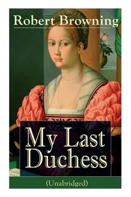 Ultima mea ducesă (Unabridged): Versuri dramatice de la unul dintre cei mai importanți poeți și dramaturgi victorieni, considerat un înțelept și un filosof-poe - My Last Duchess (Unabridged): Dramatic Lyrics from one of the most important Victorian poets and playwrights, regarded as a sage and philosopher-poe