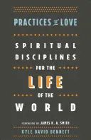 Practici ale iubirii: Discipline spirituale pentru viața lumii - Practices of Love: Spiritual Disciplines for the Life of the World
