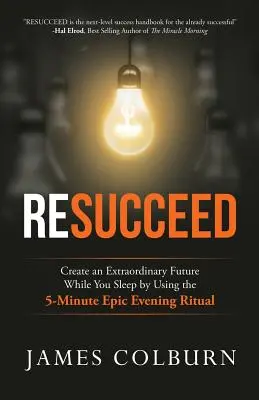 Resucceed: Creează-ți un viitor extraordinar în timp ce dormi folosind ritualul epic de seară de 5 minute - Resucceed: Create an Extraordinary Future While You Sleep by Using the 5-Minute Epic Evening Ritual