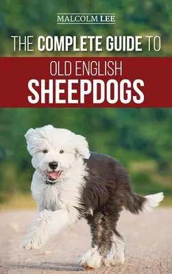 Ghidul complet pentru câinii ciobănești englezi vechi: Găsirea, selectarea, creșterea, hrănirea, dresajul și iubirea noului tău cățel OES - The Complete Guide to Old English Sheepdogs: Finding, Selecting, Raising, Feeding, Training, and Loving Your New OES Puppy
