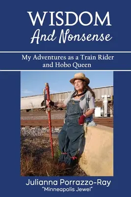 Înțelepciune și nonsens: Aventurile mele ca călăreț de tren și regină a vagabonzilor - Wisdom and Nonsense: My Adventures as a Train Rider and Hobo Queen