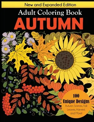Autumn Adult Coloring Book: Ediție nouă și extinsă, 100 de modele unice, scene de toamnă, frunze de toamnă, recoltă și multe altele - Autumn Adult Coloring Book: New and Expanded Edition, 100 Unique Designs, Autumn Scenes, Fall Leaves, Harvest, and More