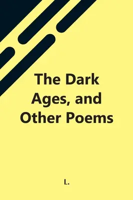 Vârsta întunecată și alte poezii - The Dark Ages, And Other Poems