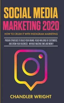 Social Media Marketing 2020: Cum să o distrugi cu Instagram Marketing - Strategii dovedite pentru a-ți construi brandul, a ajunge la milioane de clienți și a crește - Social Media Marketing 2020: How to Crush it with Instagram Marketing - Proven Strategies to Build Your Brand, Reach Millions of Customers, and Gro