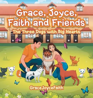 Grace, Joyce, Credință și prieteni: Cei trei câini cu inimi mari - Grace, Joyce, Faith and Friends: The Three Dogs with Big Hearts