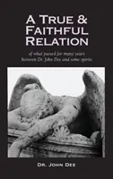Relatarea adevărată și fidelă a ceea ce s-a întâmplat timp de mulți ani între Dr. John Dee și unele spirite - True and Faithful Relation of What Passed for Many Years Between Dr. John Dee and Some Spirits
