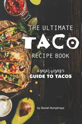 Cea mai bună carte de rețete Taco: A Meat-Lover's Guide to Tacos - The Ultimate Taco Recipe Book: A Meat-Lover's Guide to Tacos