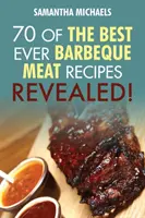Carte de bucate pentru grătar: 70 Time Tested Barbecue Meat Recipes....Revealed! - Barbecue Cookbook: 70 Time Tested Barbecue Meat Recipes....Revealed!