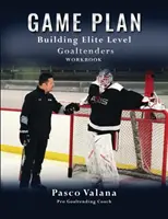 Planul de joc: Construirea portarilor de nivel de elită - Caiet de lucru - Game Plan: Building Elite Level Goaltenders Workbook